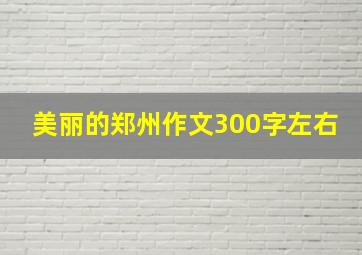 美丽的郑州作文300字左右