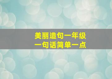 美丽造句一年级一句话简单一点