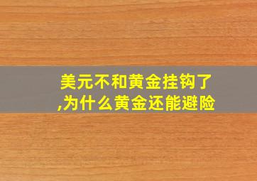 美元不和黄金挂钩了,为什么黄金还能避险