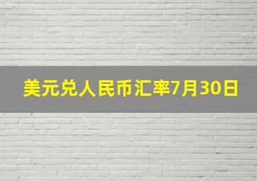 美元兑人民币汇率7月30日