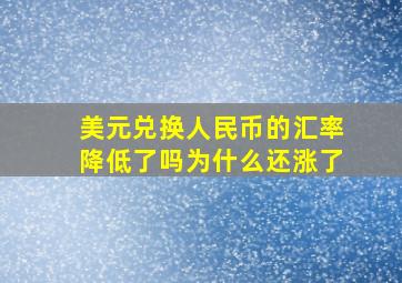 美元兑换人民币的汇率降低了吗为什么还涨了