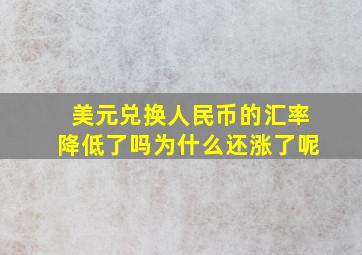 美元兑换人民币的汇率降低了吗为什么还涨了呢