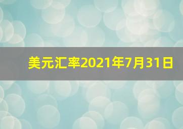 美元汇率2021年7月31日