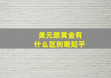 美元跟黄金有什么区别呢知乎