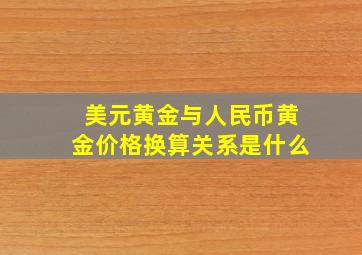 美元黄金与人民币黄金价格换算关系是什么