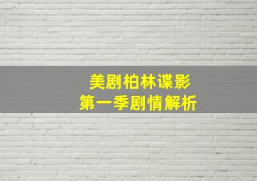 美剧柏林谍影第一季剧情解析