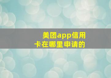 美团app信用卡在哪里申请的