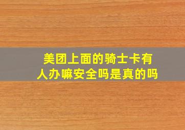 美团上面的骑士卡有人办嘛安全吗是真的吗