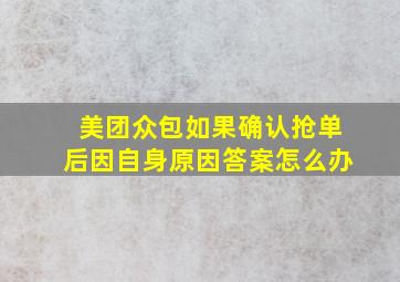 美团众包如果确认抢单后因自身原因答案怎么办