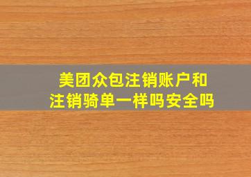 美团众包注销账户和注销骑单一样吗安全吗