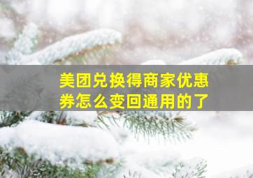 美团兑换得商家优惠券怎么变回通用的了