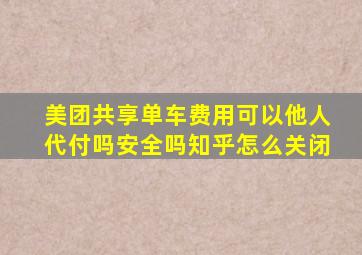 美团共享单车费用可以他人代付吗安全吗知乎怎么关闭