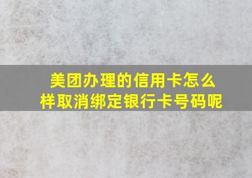 美团办理的信用卡怎么样取消绑定银行卡号码呢