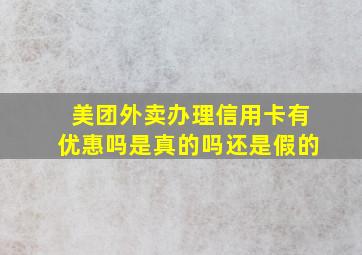 美团外卖办理信用卡有优惠吗是真的吗还是假的