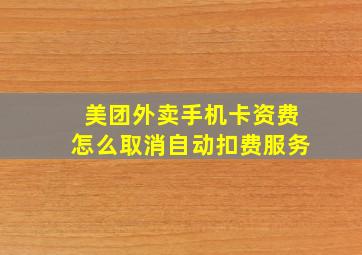 美团外卖手机卡资费怎么取消自动扣费服务