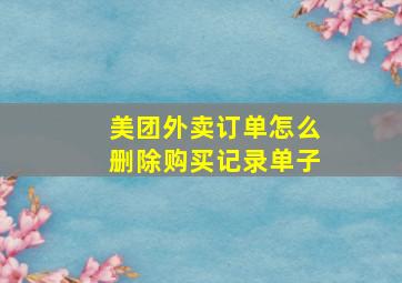 美团外卖订单怎么删除购买记录单子