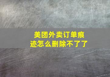 美团外卖订单痕迹怎么删除不了了