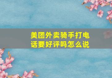 美团外卖骑手打电话要好评吗怎么说