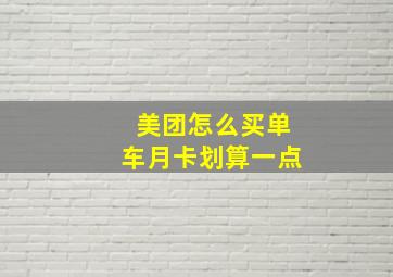 美团怎么买单车月卡划算一点