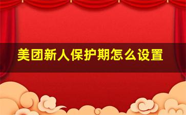 美团新人保护期怎么设置