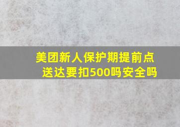 美团新人保护期提前点送达要扣500吗安全吗