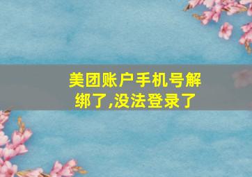 美团账户手机号解绑了,没法登录了