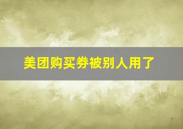 美团购买劵被别人用了