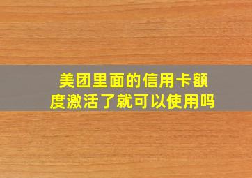 美团里面的信用卡额度激活了就可以使用吗