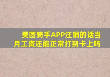 美团骑手APP注销的话当月工资还能正常打到卡上吗