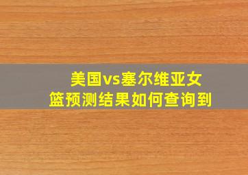 美国vs塞尔维亚女篮预测结果如何查询到