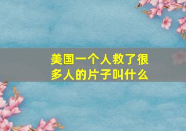 美国一个人救了很多人的片子叫什么