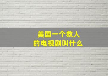 美国一个救人的电视剧叫什么