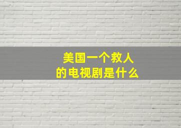 美国一个救人的电视剧是什么