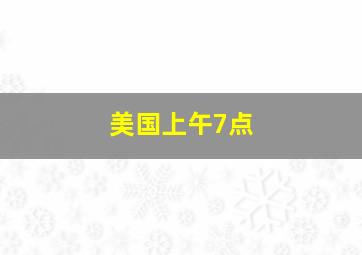 美国上午7点