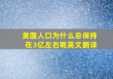 美国人口为什么总保持在3亿左右呢英文翻译