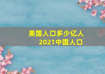 美国人口多少亿人2021中国人口