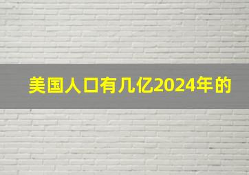 美国人口有几亿2024年的