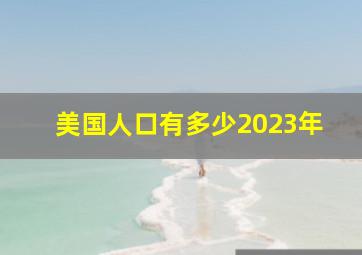 美国人口有多少2023年