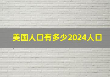 美国人口有多少2024人口