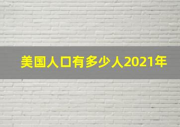 美国人口有多少人2021年