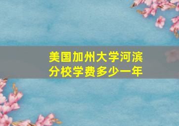 美国加州大学河滨分校学费多少一年