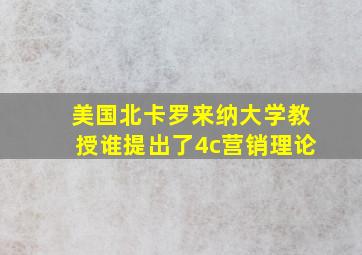 美国北卡罗来纳大学教授谁提出了4c营销理论