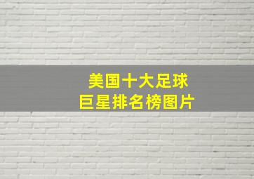 美国十大足球巨星排名榜图片