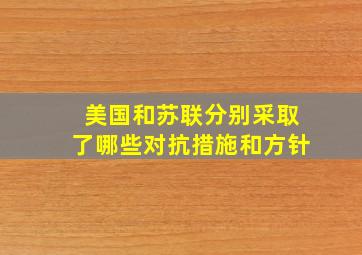 美国和苏联分别采取了哪些对抗措施和方针