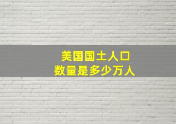 美国国土人口数量是多少万人