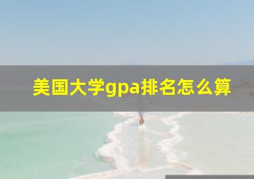 美国大学gpa排名怎么算