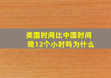 美国时间比中国时间晚12个小时吗为什么