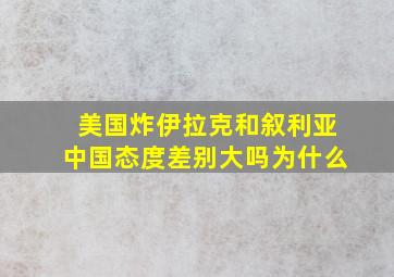 美国炸伊拉克和叙利亚中国态度差别大吗为什么