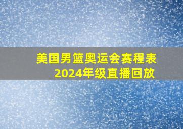 美国男篮奥运会赛程表2024年级直播回放