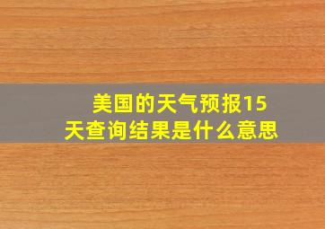 美国的天气预报15天查询结果是什么意思